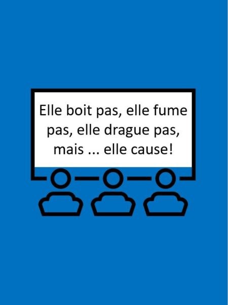 Elle boit pas, elle fume pas, elle drague pas, mais ... elle cause!