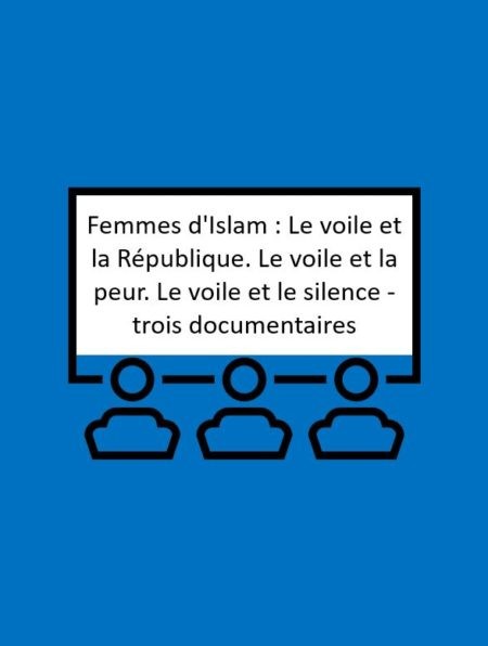 Femmes d'Islam : Le voile et la République. Le voile et la peur. Le voile et le silence - trois documentaires