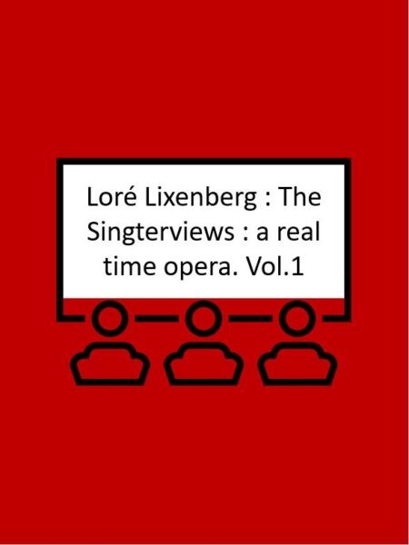 Loré Lixenberg : The Singterviews : a real time opera. Vol.1