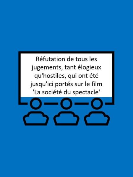 Réfutation de tous les jugements, tant élogieux qu'hostiles, qui ont été jusqu'ici portés sur le film 'La société du spectacle'